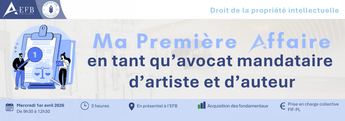 Bannière de formation de l’EFB intitulée « Ma Première Affaire : en tant qu’avocat mandataire d’artiste et d’auteur », prévue le mercredi 1er avril 2026 de 9h30 à 12h30 à l’EFB.