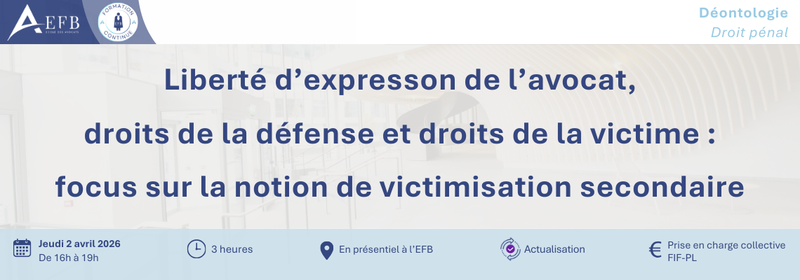 Bannière de formation de l’EFB intitulée « Liberté d’expression de l’avocat, droits de la défense et droits de la victime : focus sur la notion de victimisation secondaire », prévue le jeudi 2 avril 2026 de 16h à 19h à l’EFB.